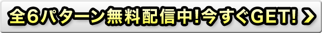 全6パターン無料配信中!今すぐGET!