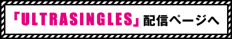 「ULTRASINGLES」配信ページへ