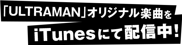 「ULTRAMAN」オリジナル楽曲をiTunesにて配信中！