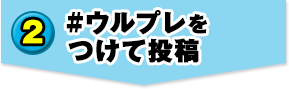 2. #ウルプレをつけて投稿