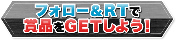 フォロー＆RTで商品をGETしよう！
